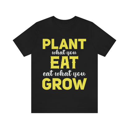 Plant What you Eat Eat What you Grow - Unisex T-Shirt