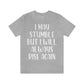 I May Stumble But I will Always Rise - Unisex Jersey Short Sleeve Tee