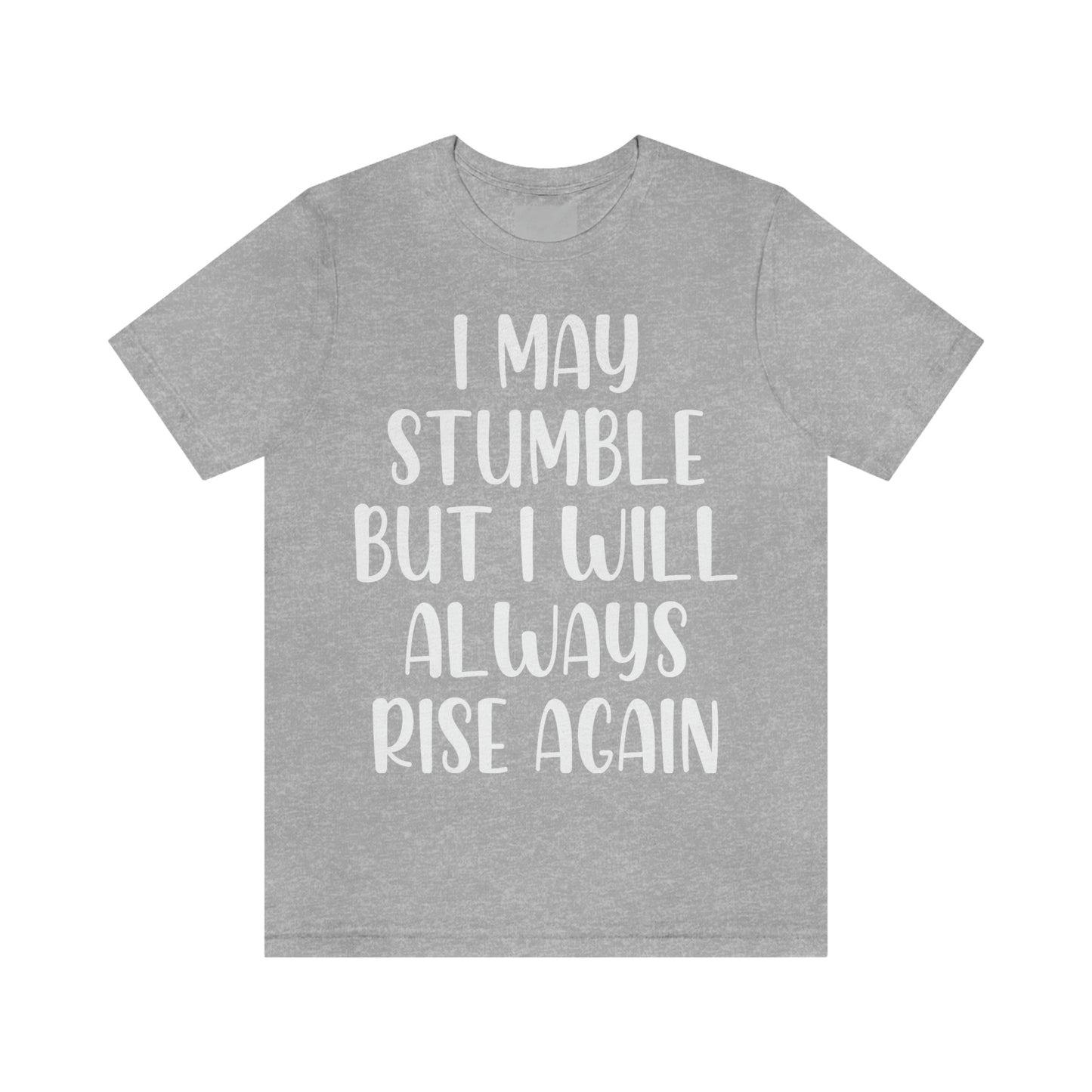 I May Stumble But I will Always Rise - Unisex Jersey Short Sleeve Tee