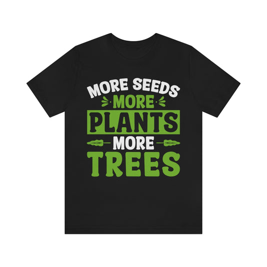 More Seeds More Trees More Plants - Unisex T-Shirt
