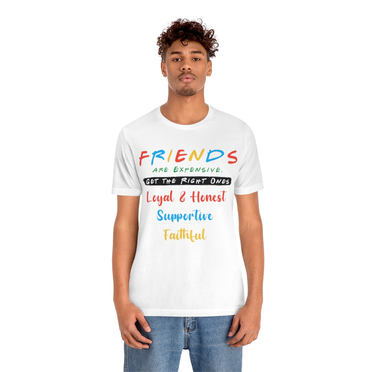Friends Get The Right Ones - Unisex T-Shirt