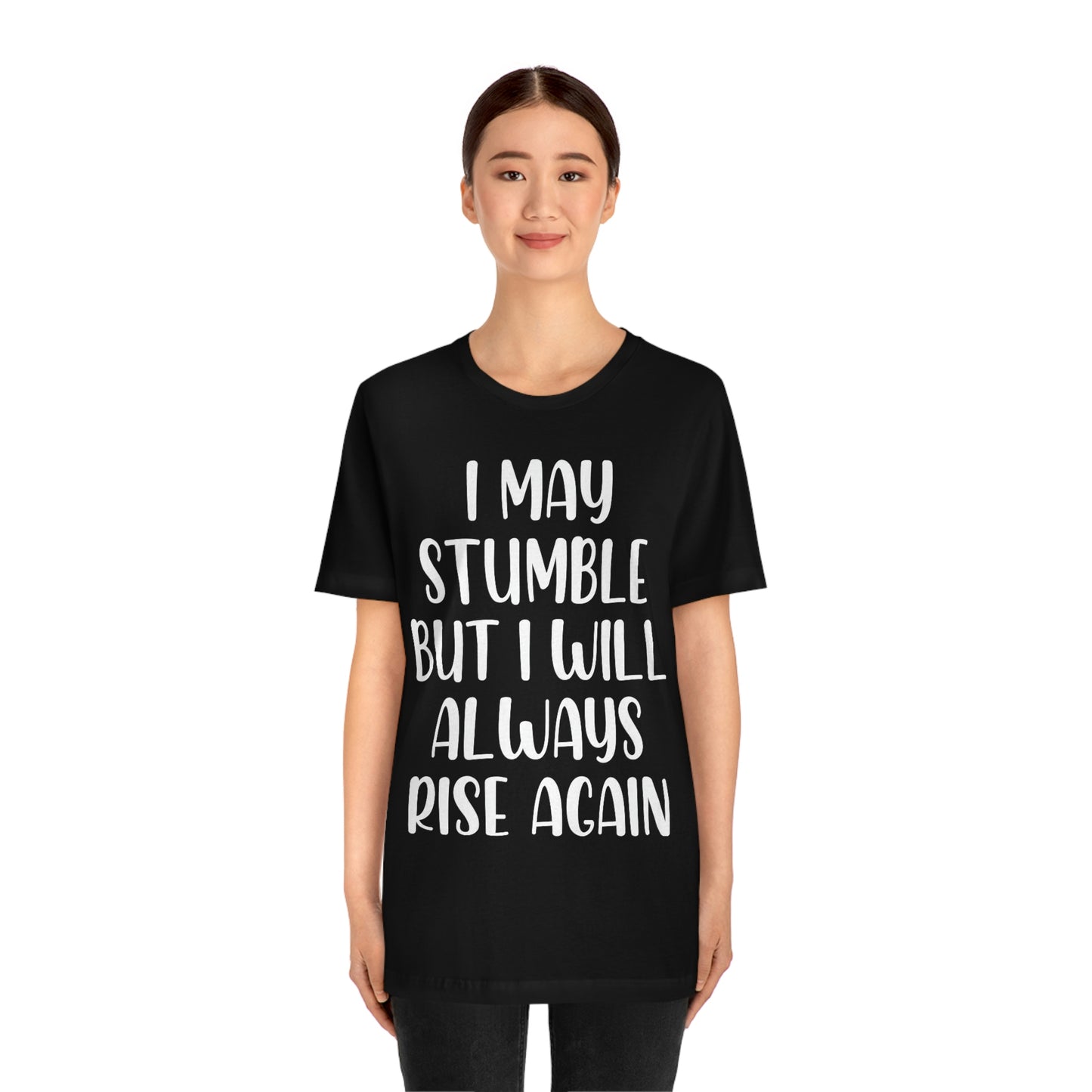 I May Stumble But I will Always Rise - Unisex Jersey Short Sleeve Tee