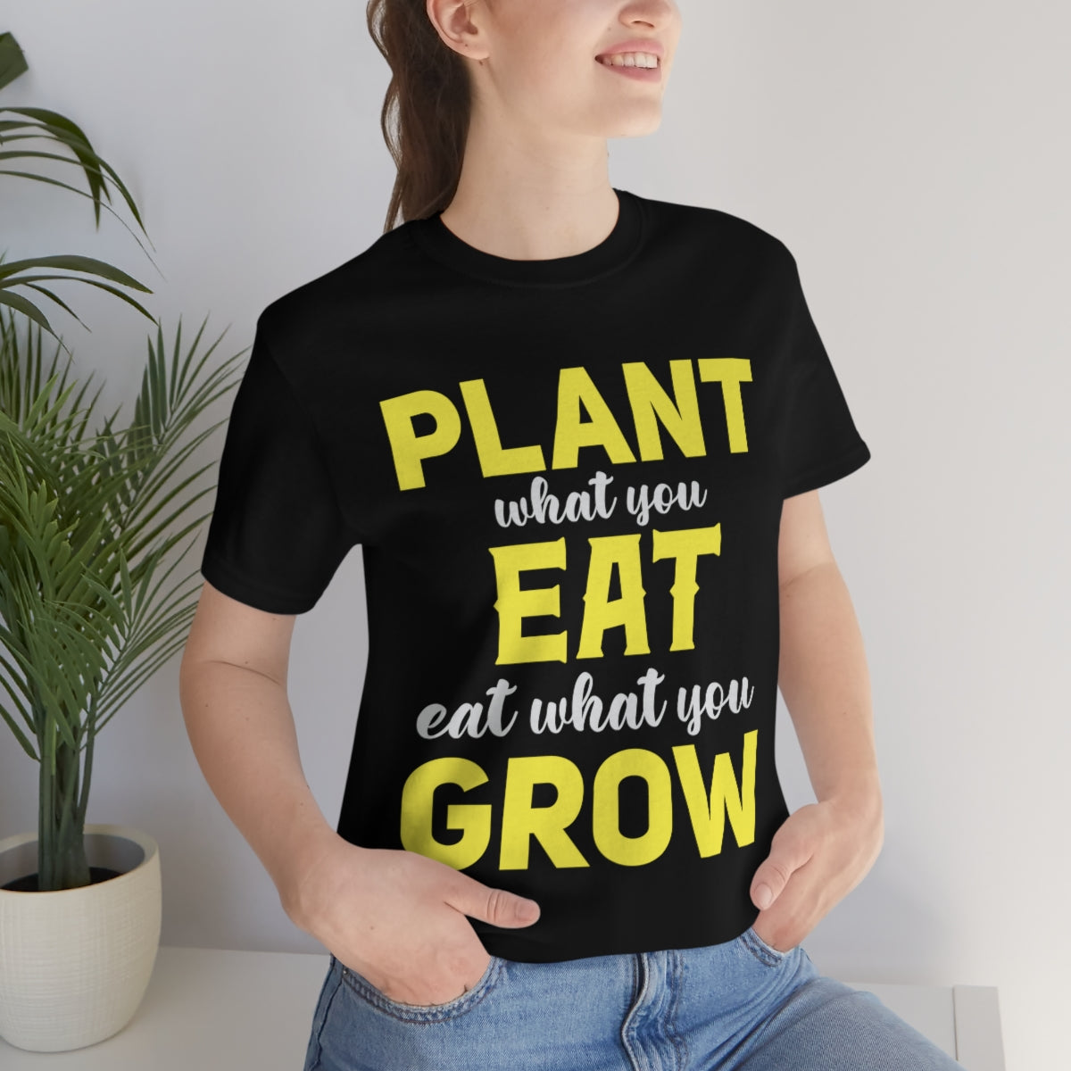 Plant What you Eat Eat What you Grow - Unisex T-Shirt
