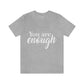 You are Enough - Unisex Jersey Short Sleeve Tee