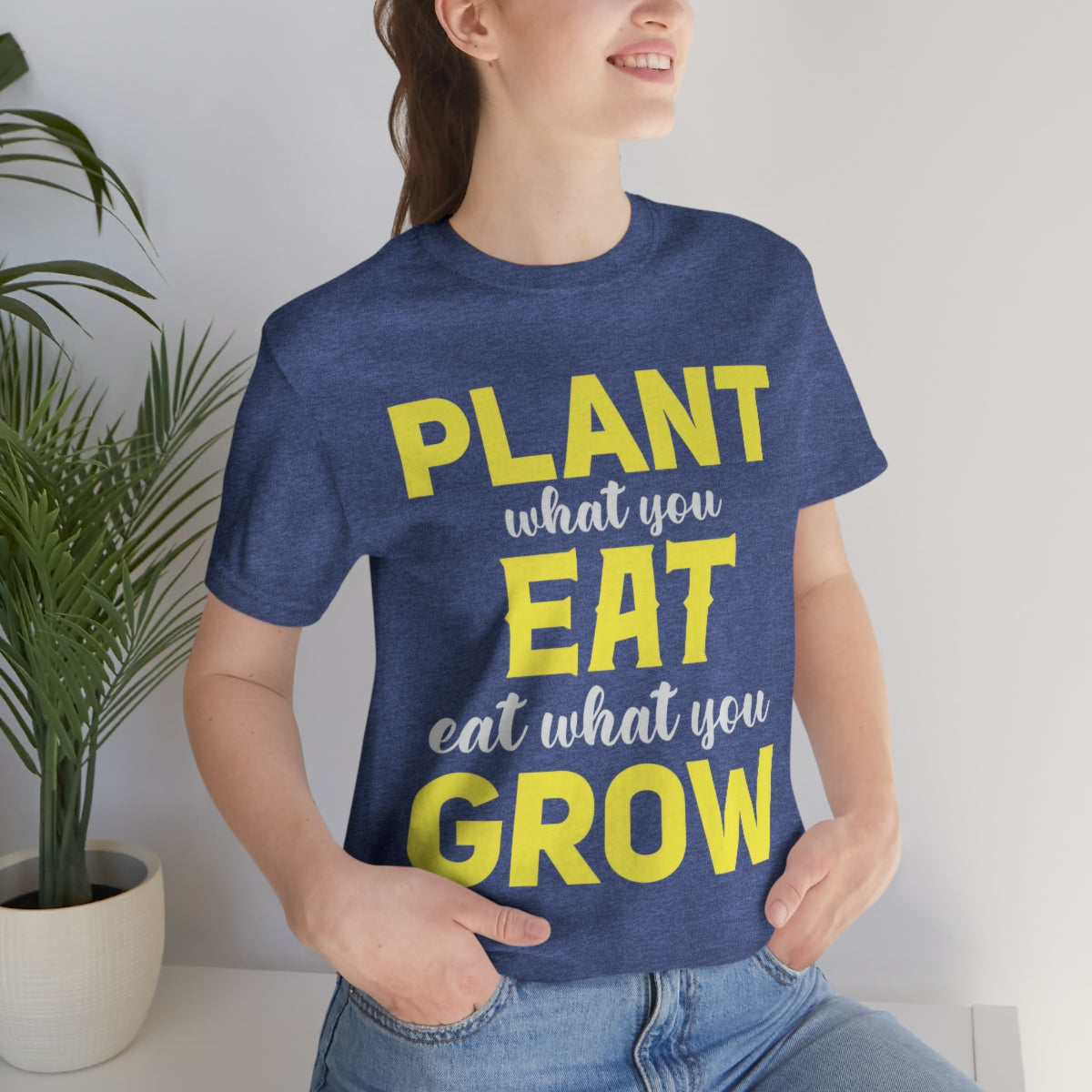 Plant What you Eat Eat What you Grow - Unisex T-Shirt