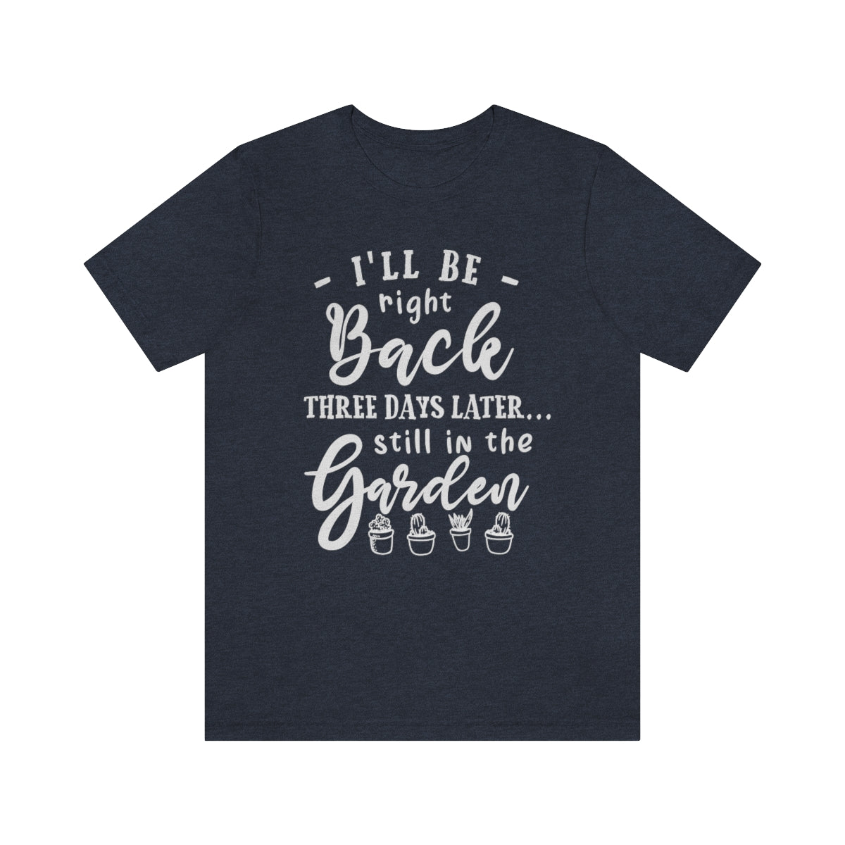I'll Be Right Back ... Still In The Garden - Unisex T-Shirt