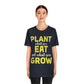 Plant What you Eat Eat What you Grow - Unisex T-Shirt
