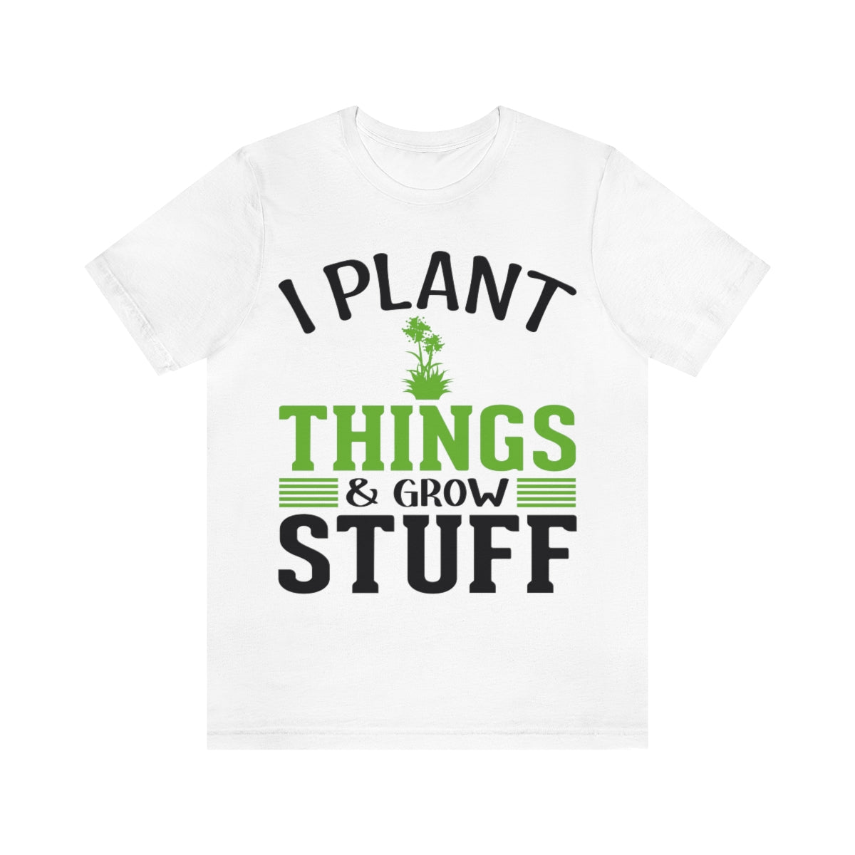 I Plant Things & Grow Stuff - Unisex T-Shirt