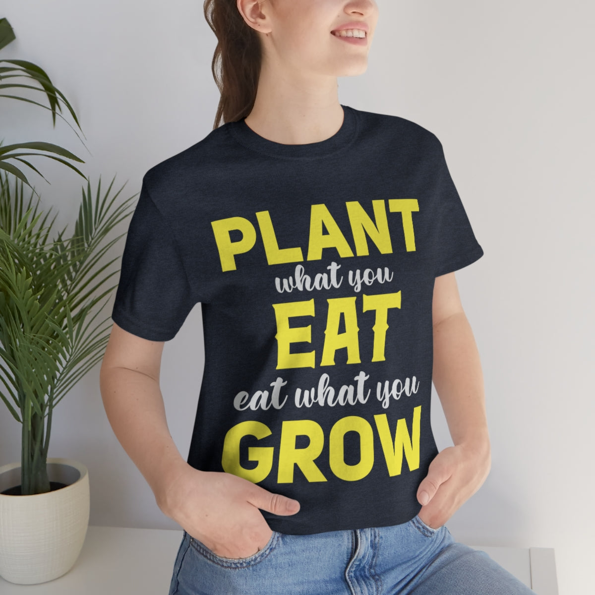 Plant What you Eat Eat What you Grow - Unisex T-Shirt