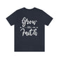 Grow In Faith - Unisex T-Shirt