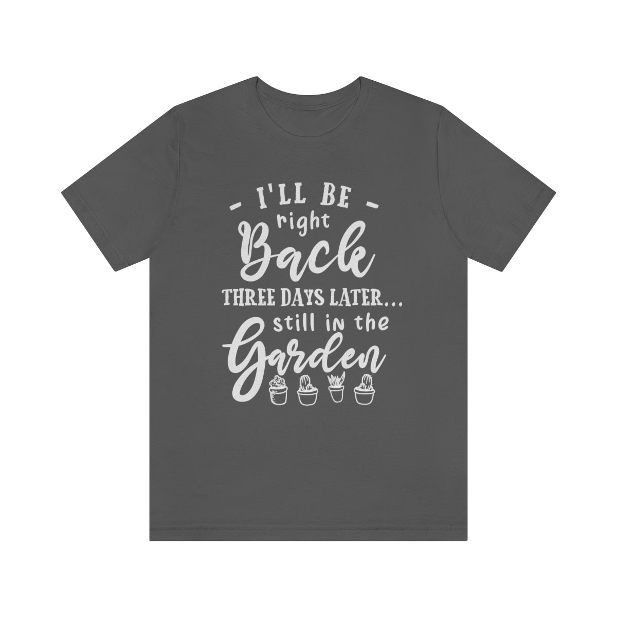 I'll Be Right Back ... Still In The Garden - Unisex T-Shirt
