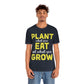 Plant What you Eat Eat What you Grow - Unisex T-Shirt