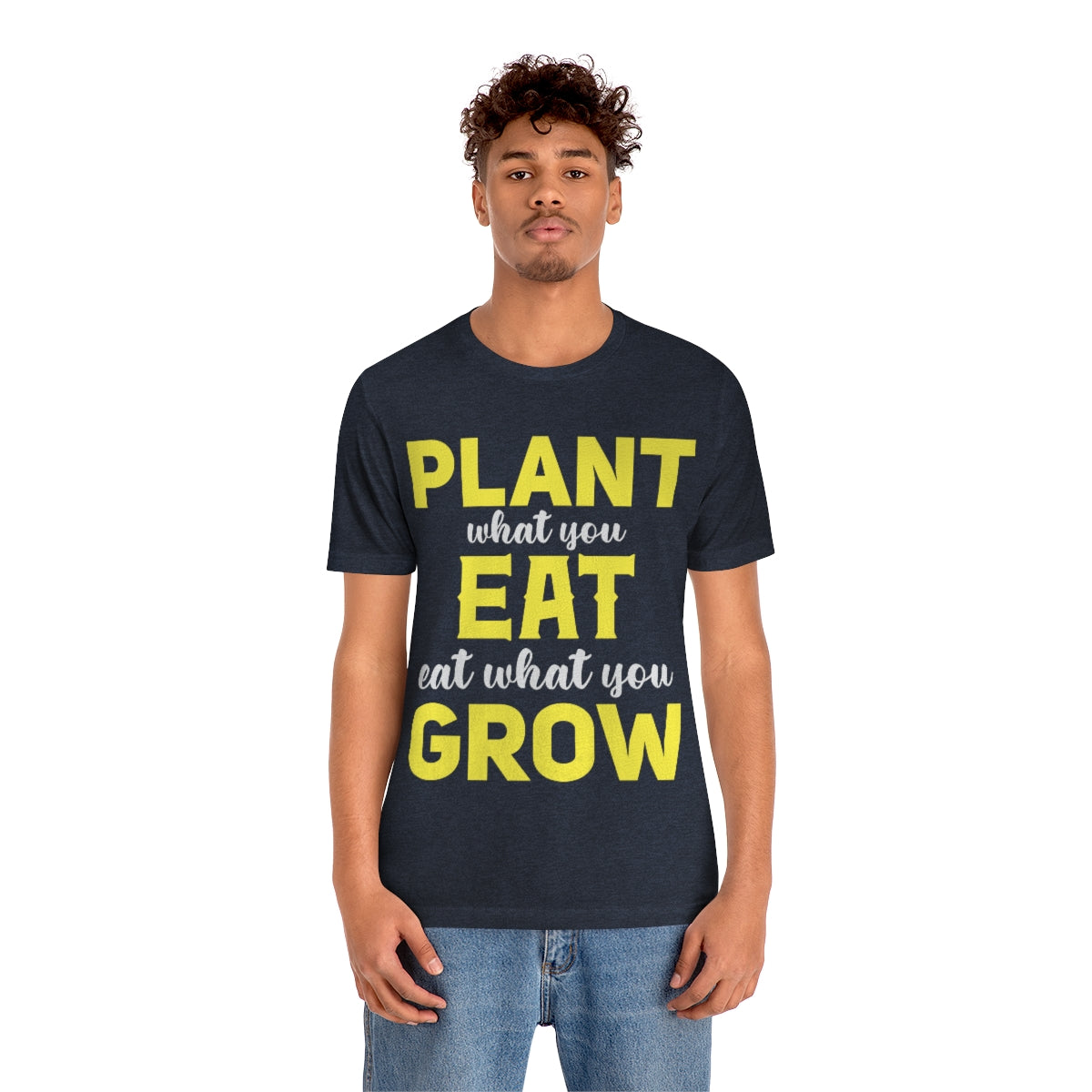 Plant What you Eat Eat What you Grow - Unisex T-Shirt