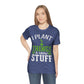 I Plant Things & Grow Stuff - Unisex T-Shirt